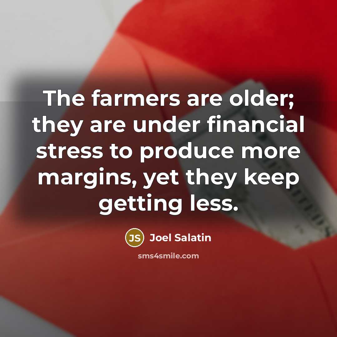 “The farmers are older; they are under financial stress to…” quote by Joel Salatin