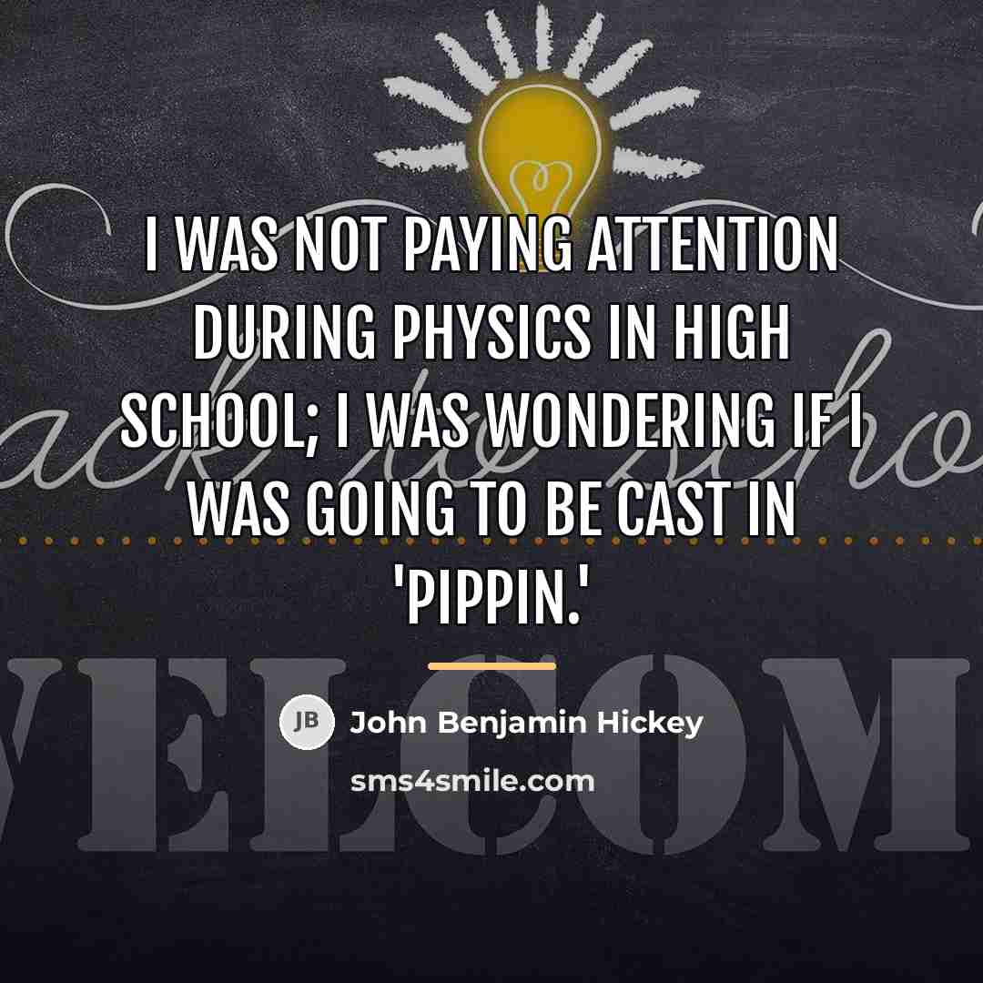 “I was not paying attention during physics in high school;…” quote by John Benjamin Hickey