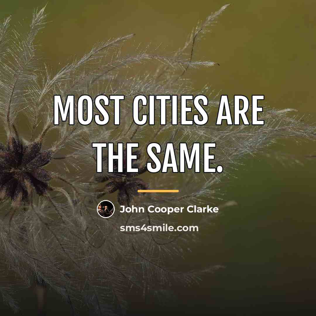 “Most cities are the same.…” quote by John Cooper Clarke