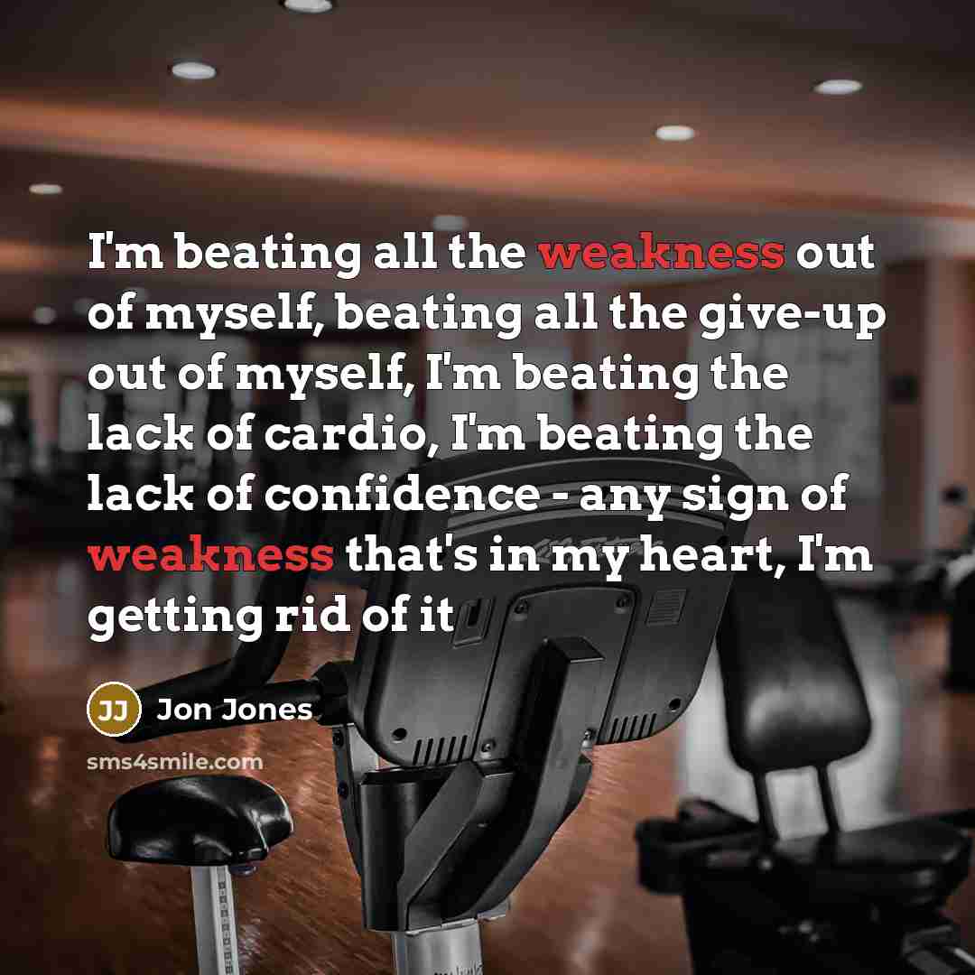 “I'm beating all the weakness out of myself, beating all…” quote by Jon Jones
