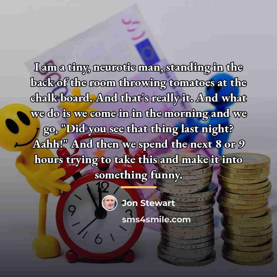 “I am a tiny, neurotic man, standing in the back…” quote by Jon Stewart