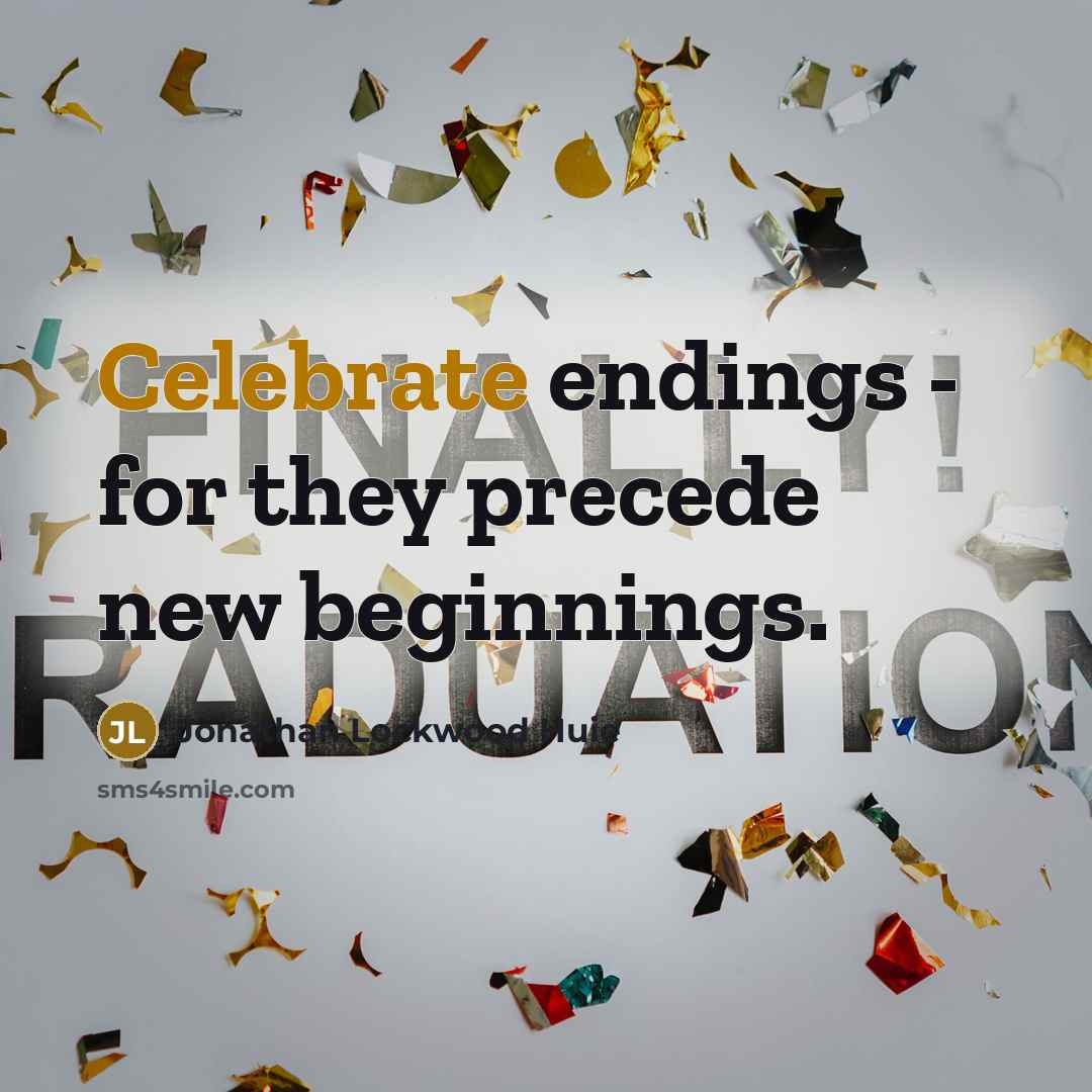 “Celebrate endings - for they precede new beginnings.…” quote by Jonathan Lockwood Huie
