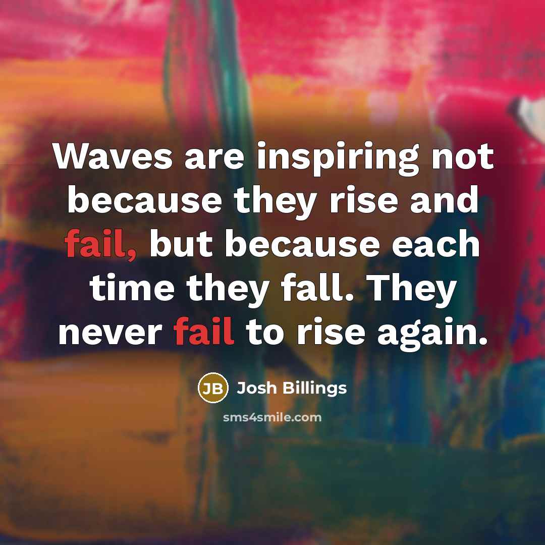 “Waves are inspiring not because they rise and fail, but…” quote by Josh Billings