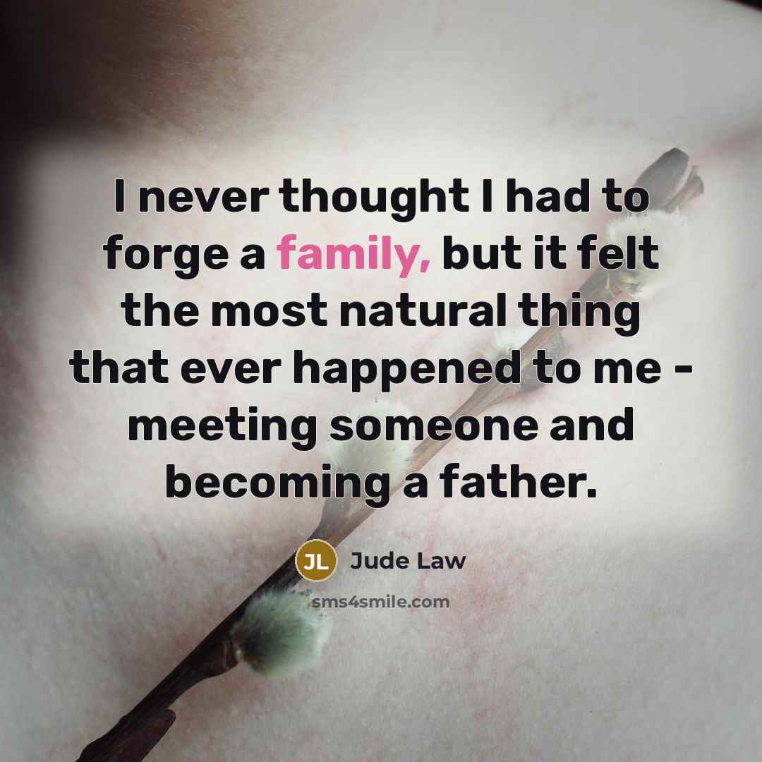 “I never thought I had to forge a family, but…” quote by Jude Law