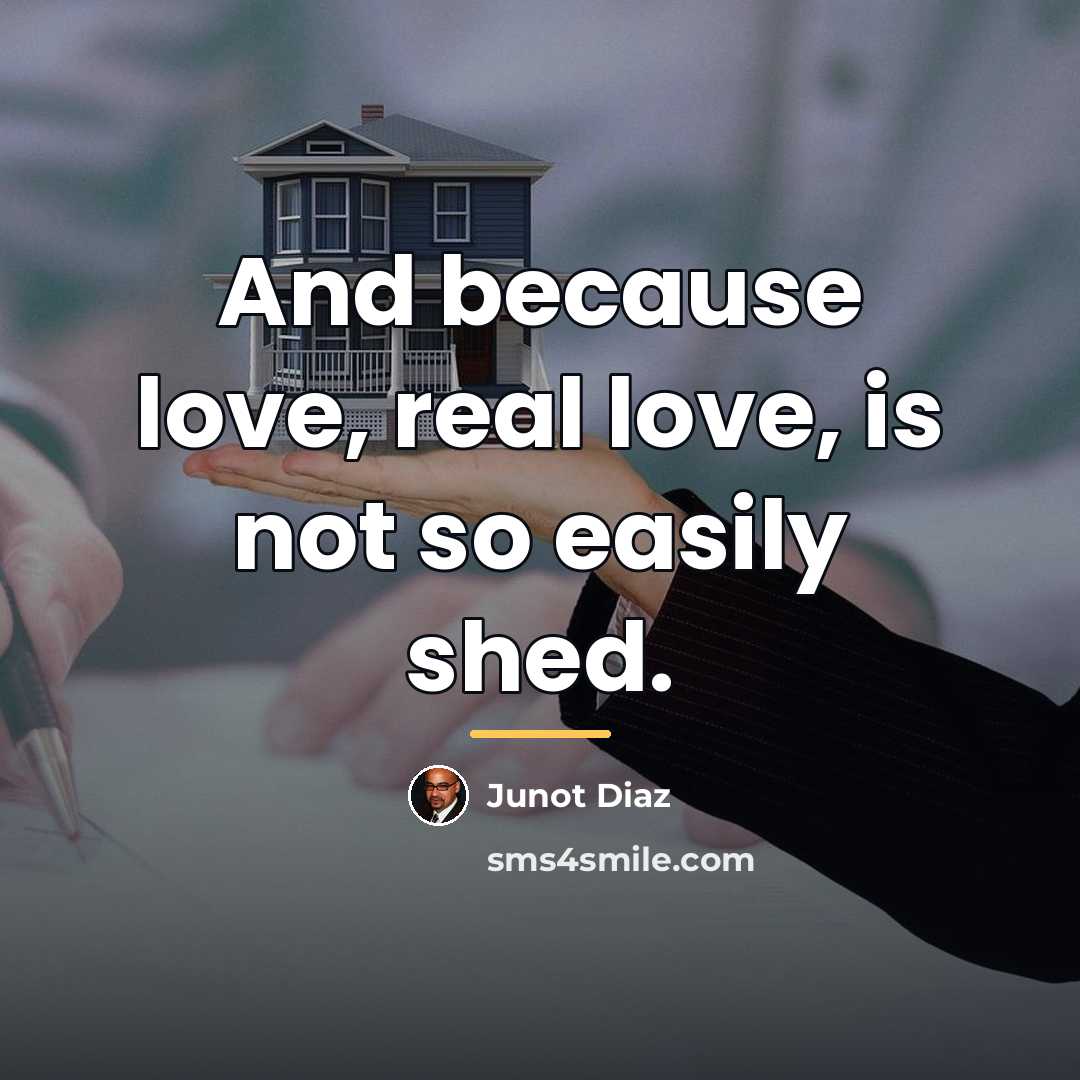 “And because love, real love, is not so easily shed.…” quote by Junot Diaz