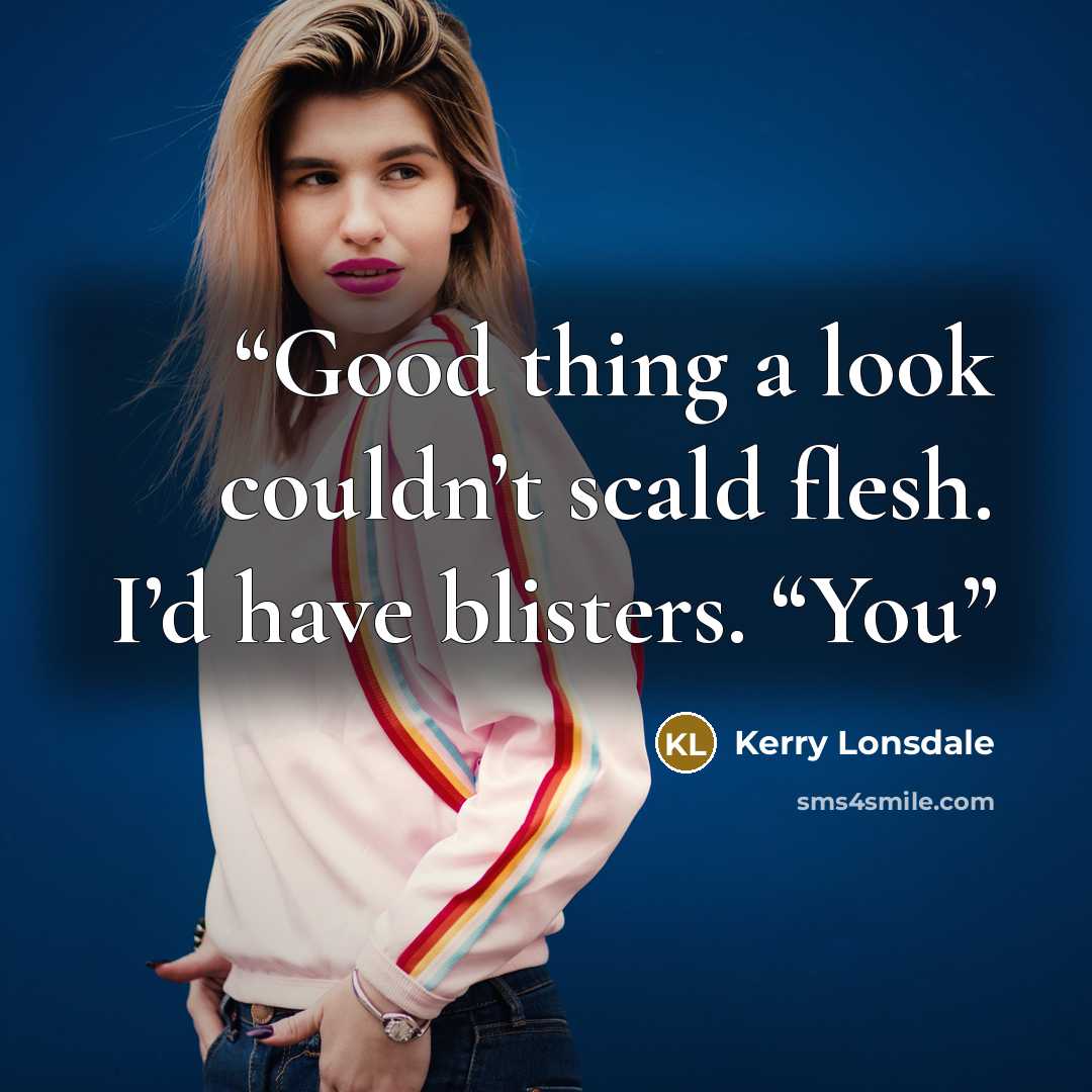 “Good thing a look couldn’t scald flesh. I’d have blisters. “You” quote by Kerry Lonsdale