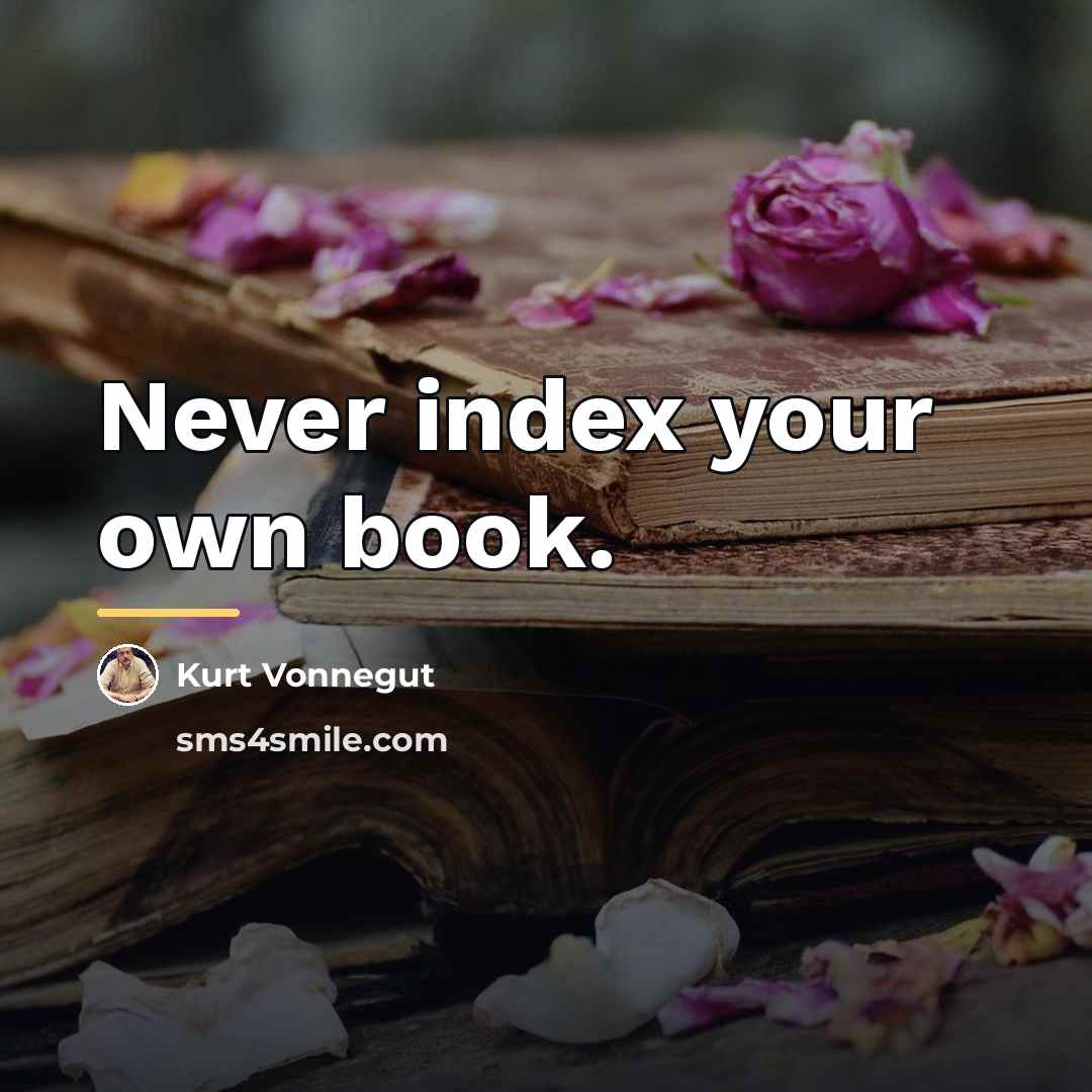 “Never index your own book.…” quote by Kurt Vonnegut