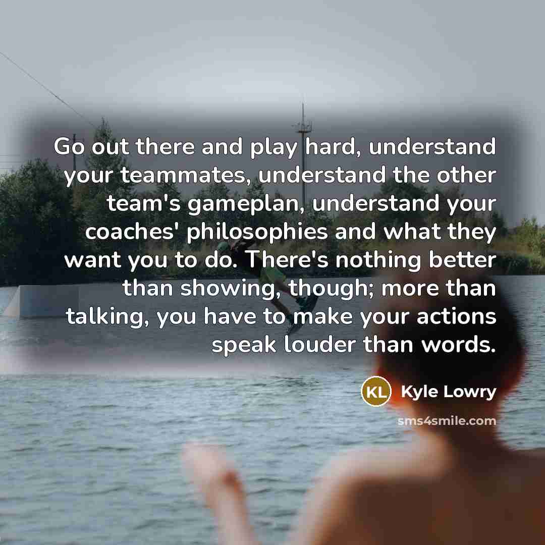 “Go out there and play hard, understand your teammates, understand…” quote by Kyle Lowry