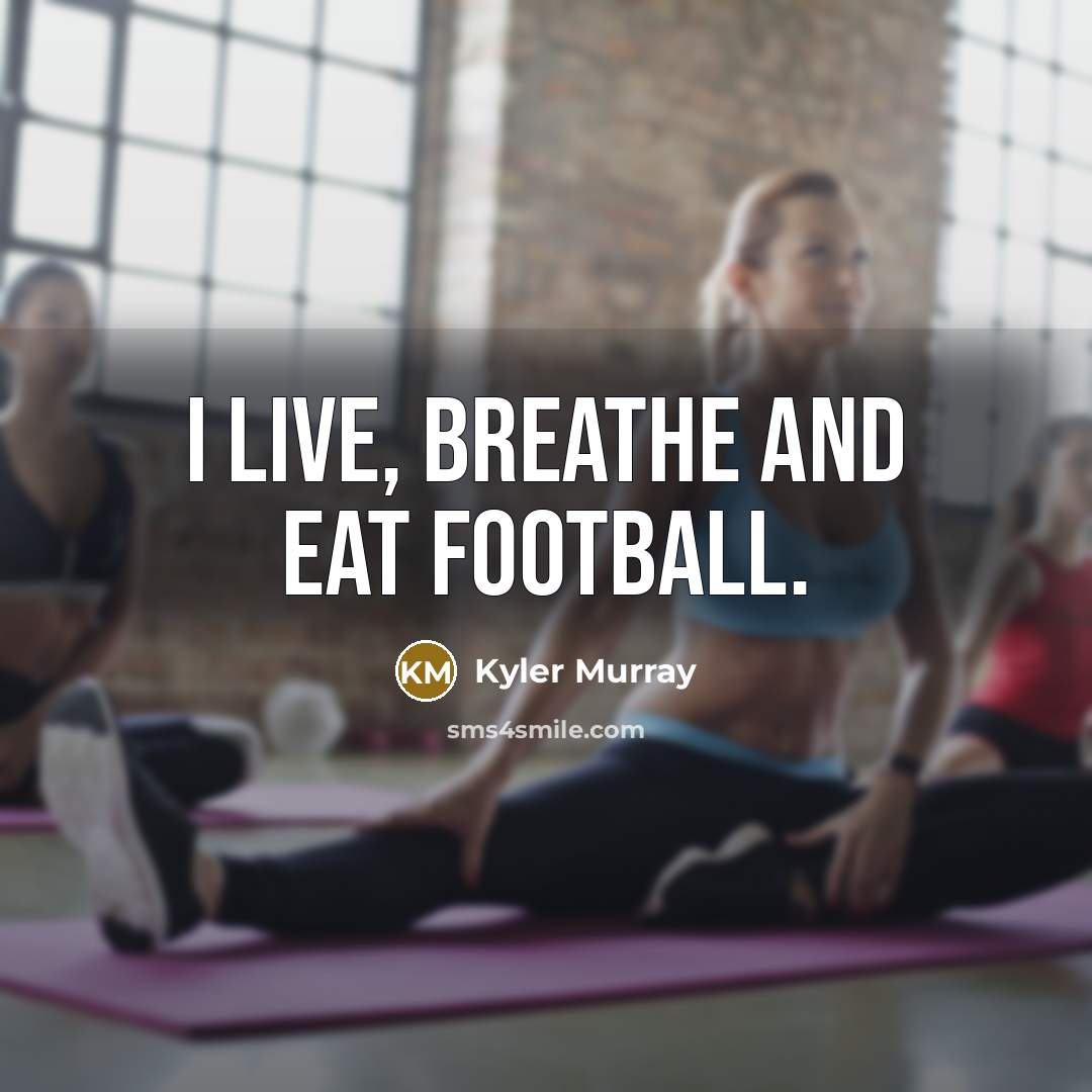“I live, breathe and eat football.…” quote by Kyler Murray