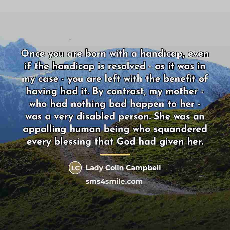 “Once you are born with a handicap, even if the…” quote by Lady Colin Campbell
