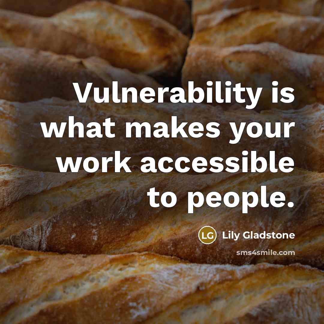 “Vulnerability is what makes your work accessible to people.” quote by Lily Gladstone