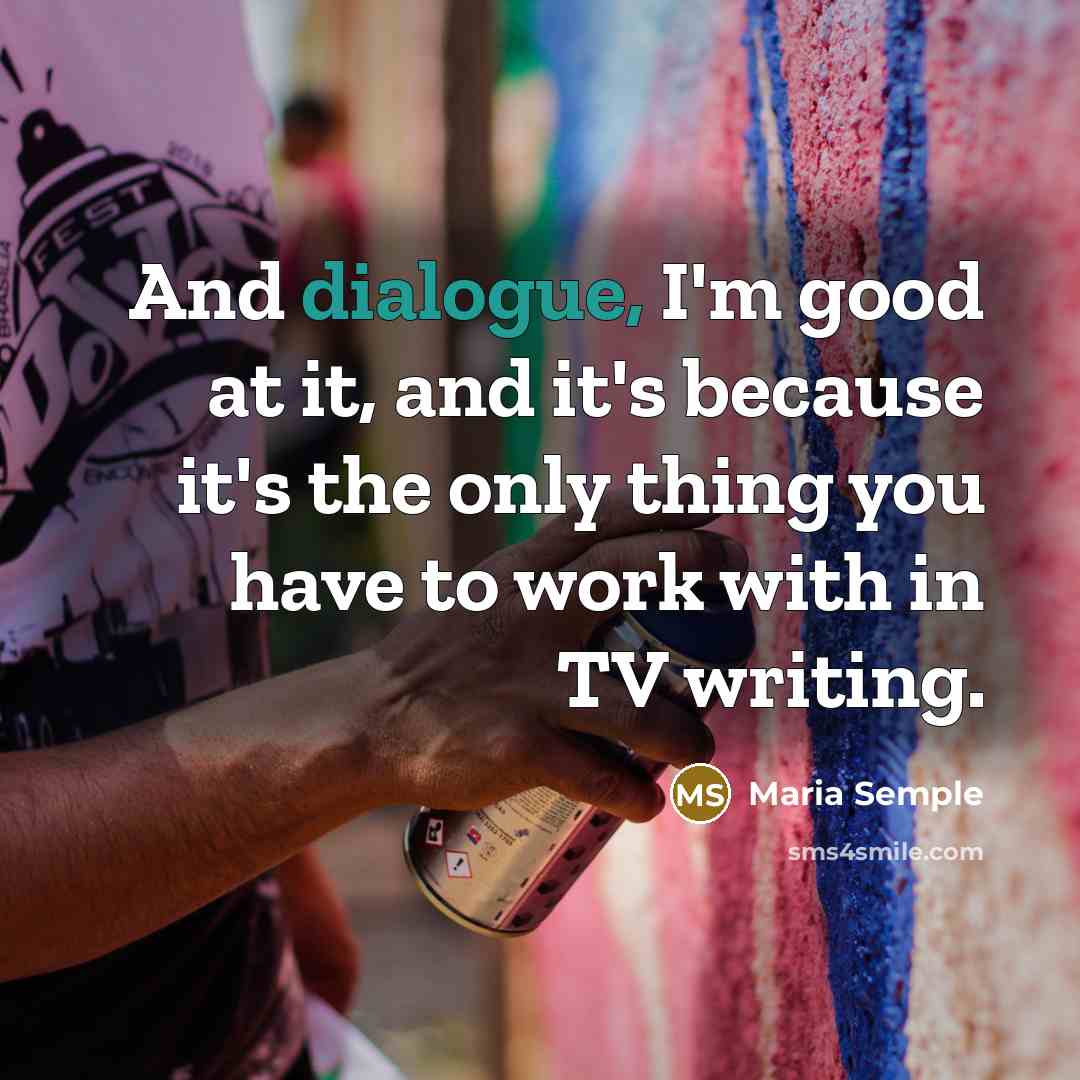 “And dialogue, I'm good at it, and it's because it's…” quote by Maria Semple