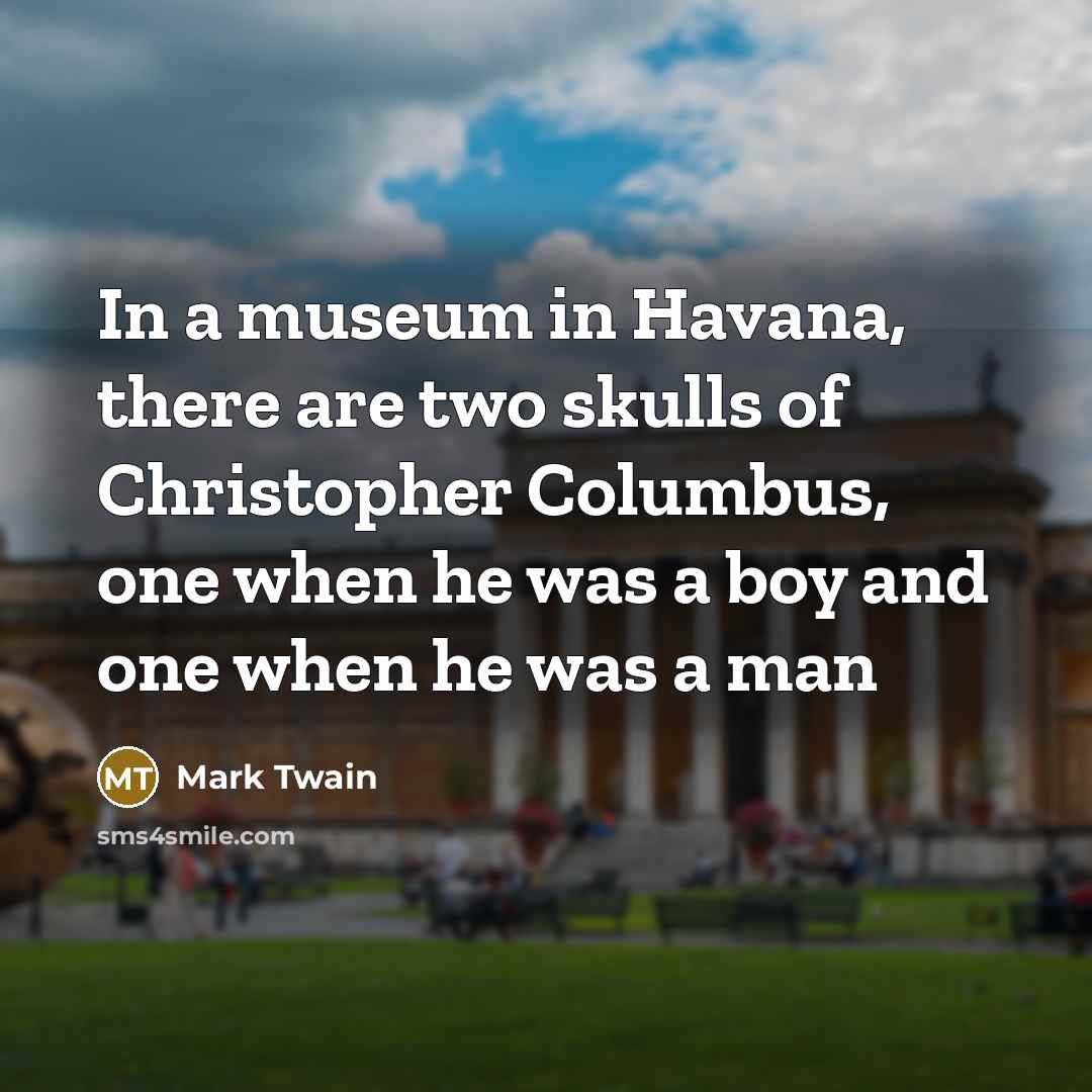 “In a museum in Havana, there are two skulls of…” quote by Mark Twain