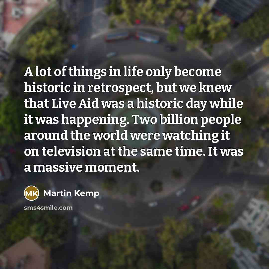 “A lot of things in life only become historic in…” quote by Martin Kemp