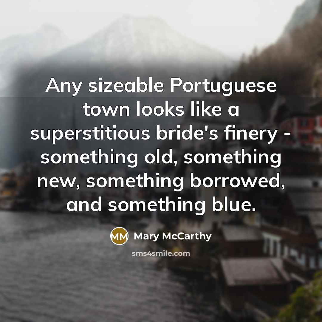 “Any sizeable Portuguese town looks like a superstitious bride's finery…” quote by Mary McCarthy