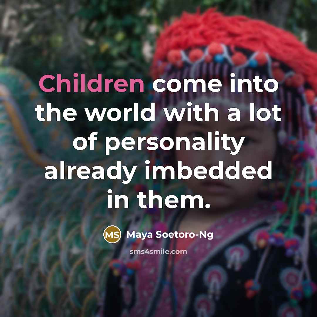 “Children come into the world with a lot of personality already imbedded in them.” quote by Maya Soetoro-Ng