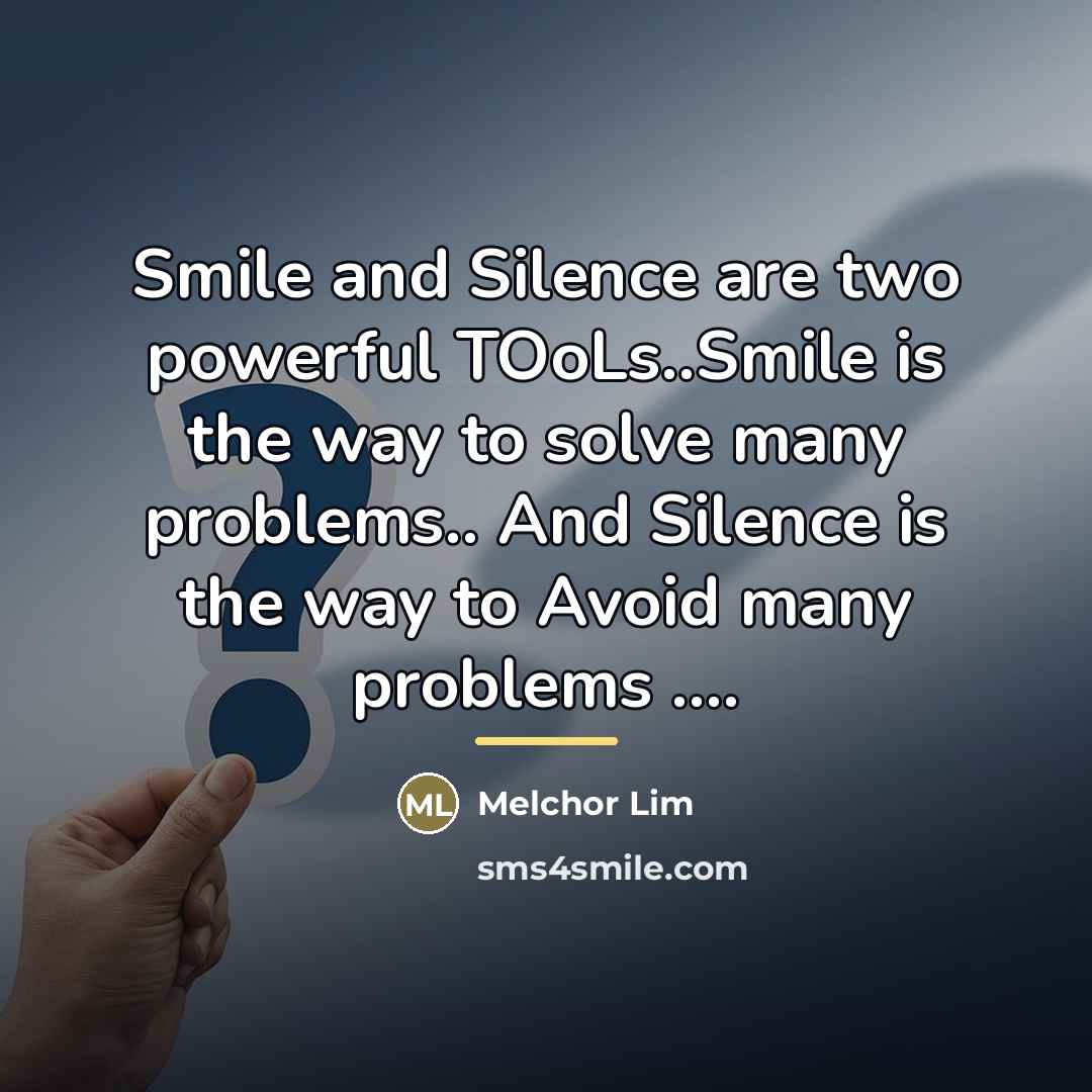“Smile and Silence are two powerful TOoLs..Smile is the way…” quote by Melchor Lim