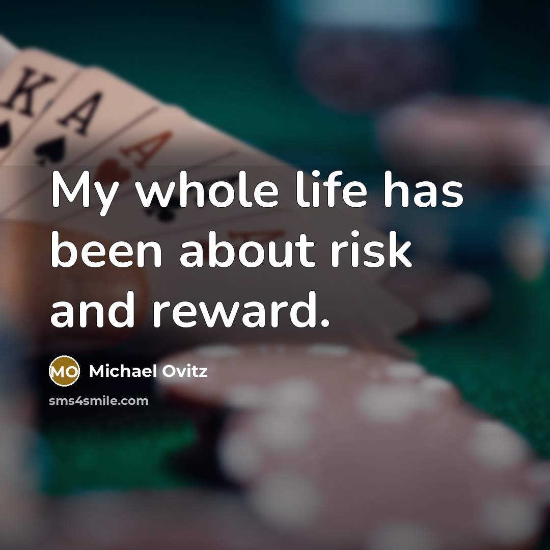 “My whole life has been about risk and reward.…” quote by Michael Ovitz