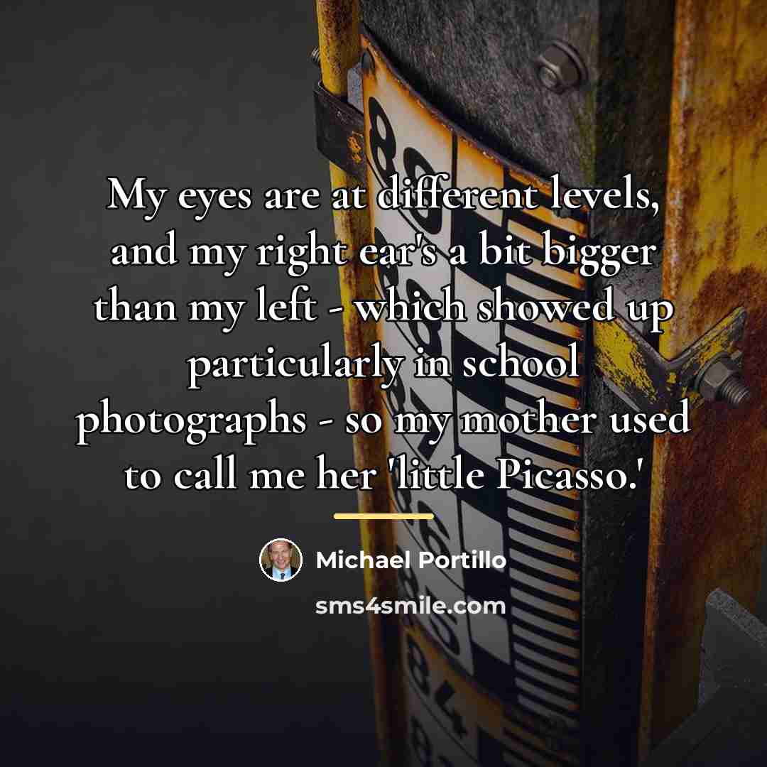 “My eyes are at different levels, and my right ear's…” quote by Michael Portillo