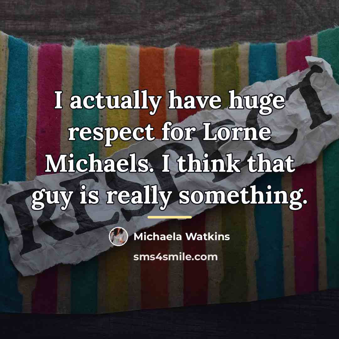 “I actually have huge respect for Lorne Michaels. I think…” quote by Michaela Watkins