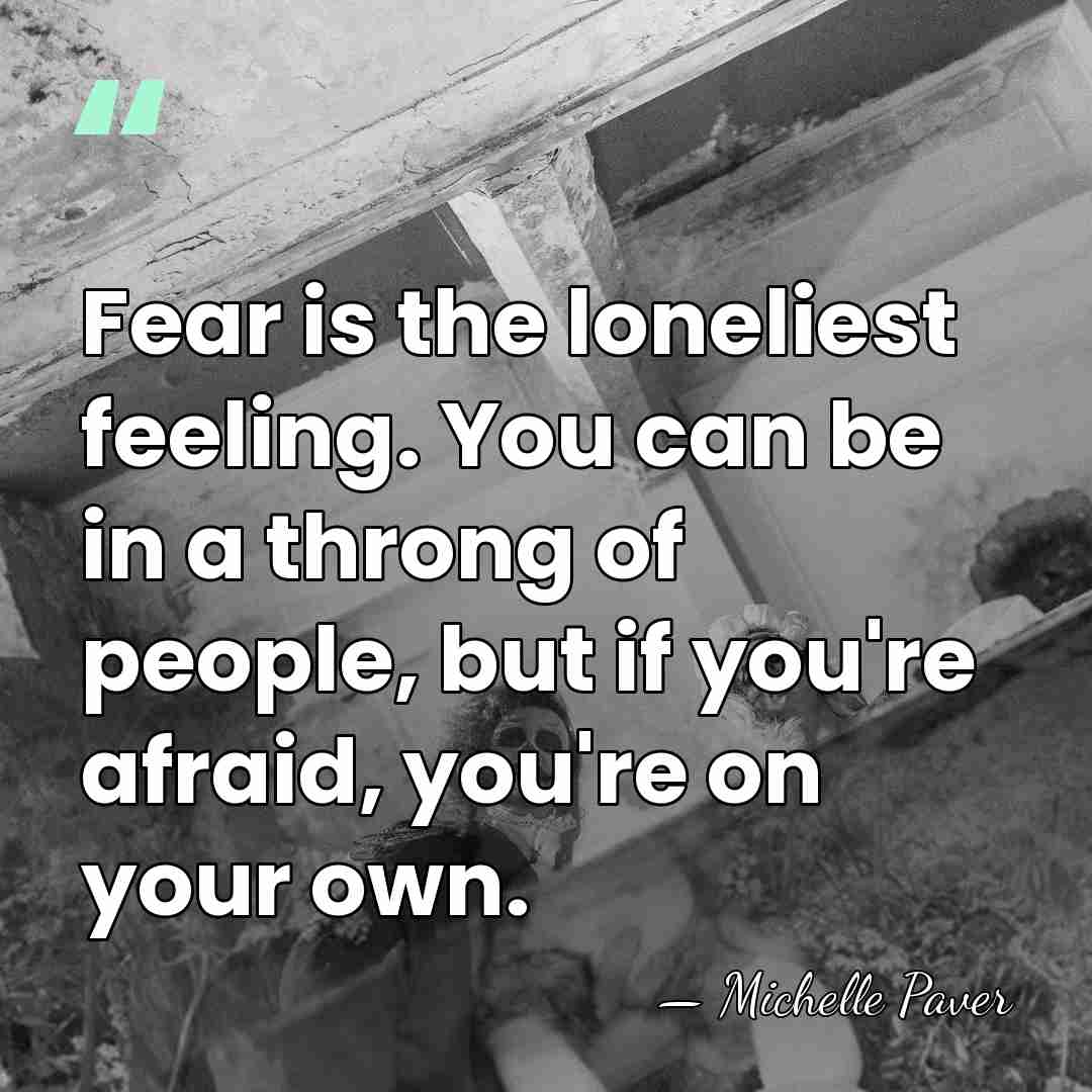 Fear is the loneliest feeling. You can be in a throng of&hellip; - Michelle Paver
