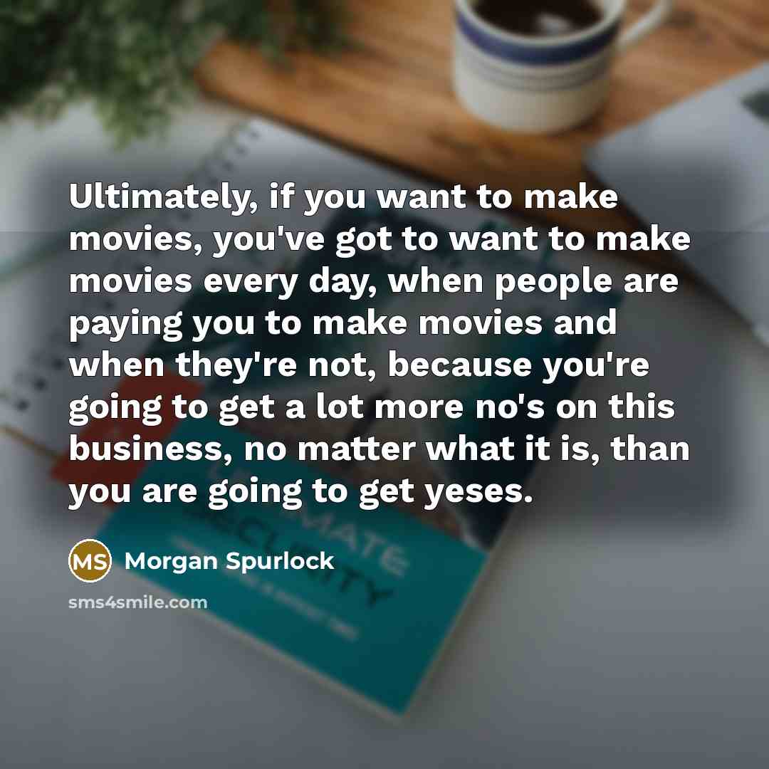 “Ultimately, if you want to make movies, you've got to…” quote by Morgan Spurlock