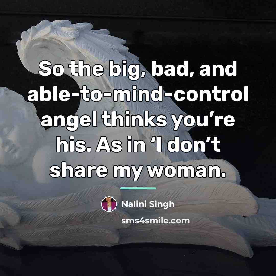 “So the big, bad, and able-to-mind-control angel thinks you’re his.…” quote by Nalini Singh