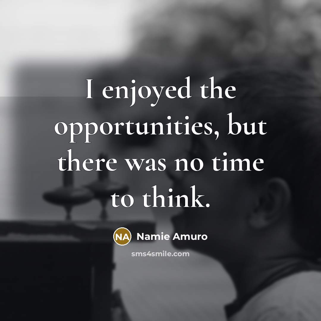 “I enjoyed the opportunities, but there was no time to…” quote by Namie Amuro