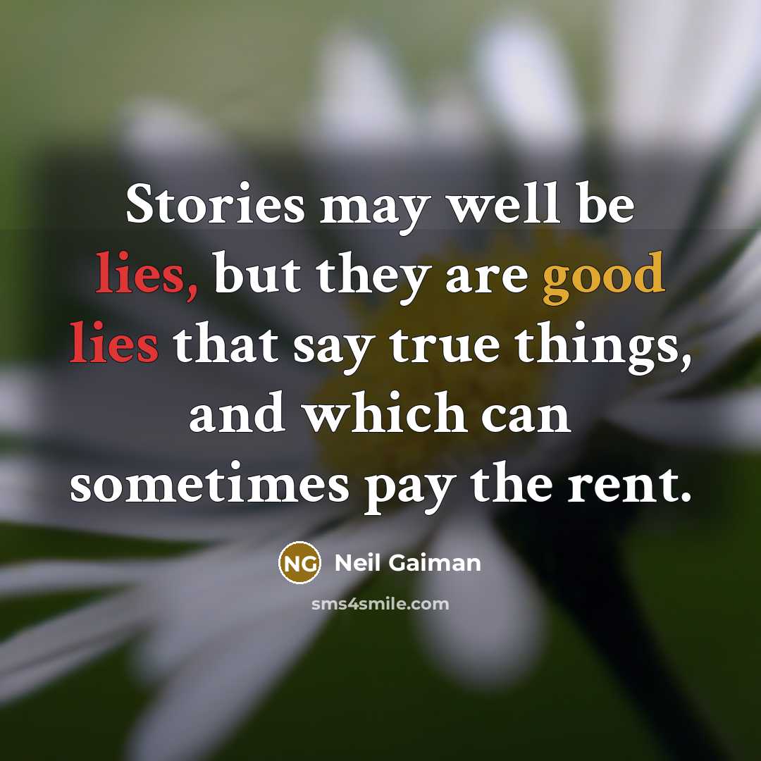 “Stories may well be lies, but they are good lies that say true things, and which can sometimes pay the rent.” quote by Neil Gaiman