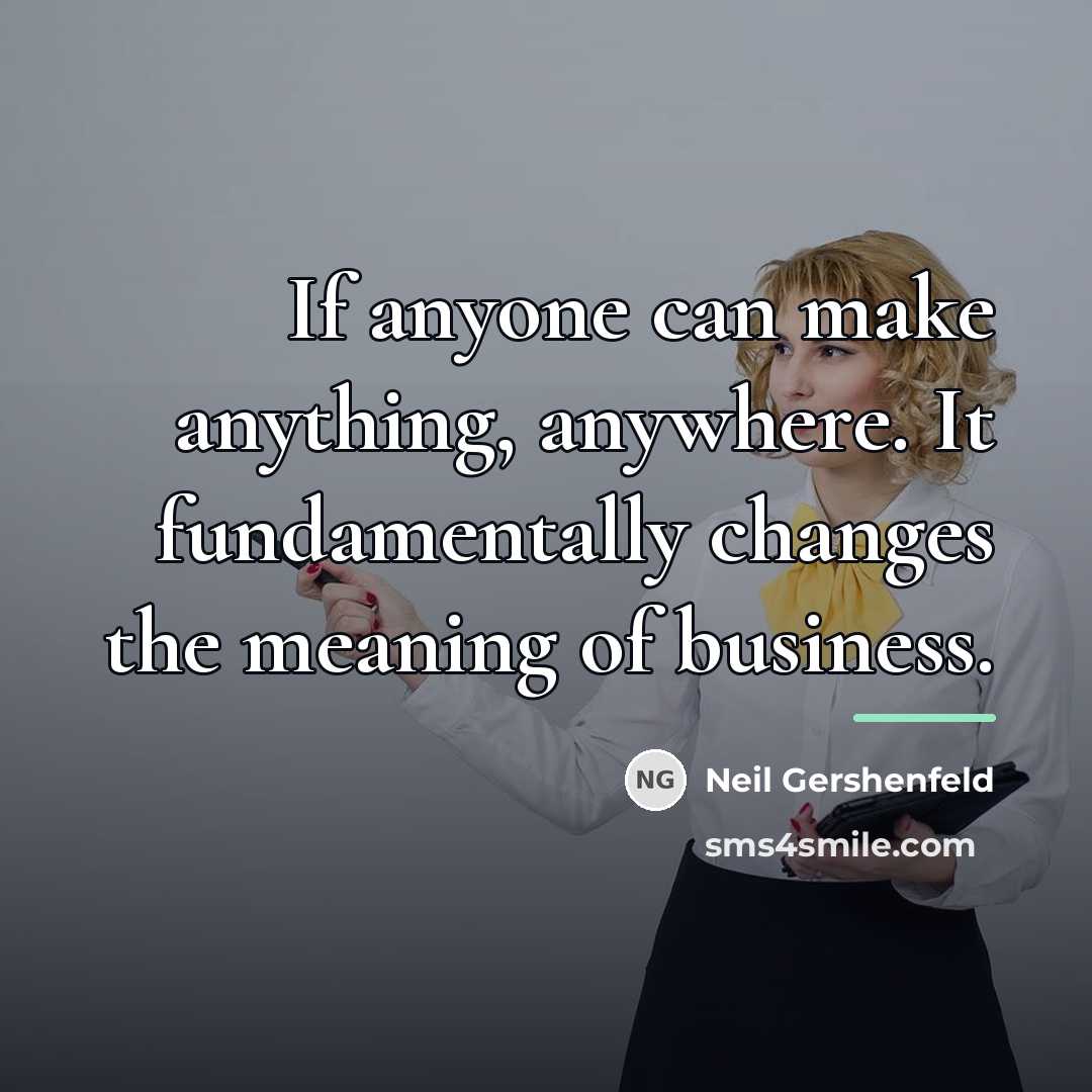 “If anyone can make anything, anywhere. It fundamentally changes the…” quote by Neil Gershenfeld