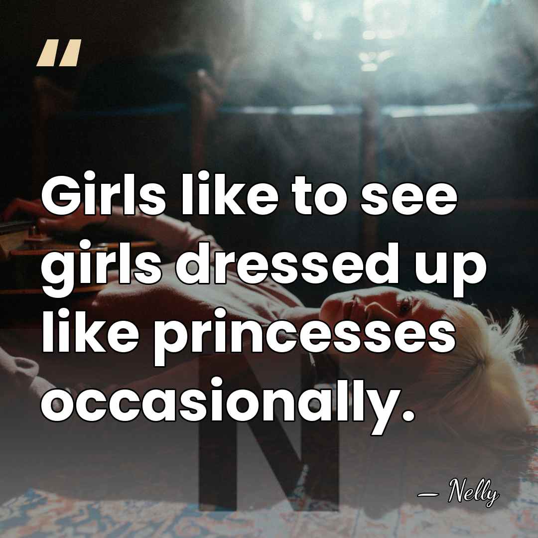 Girls like to see girls dressed up like princesses occasionally. - Nelly