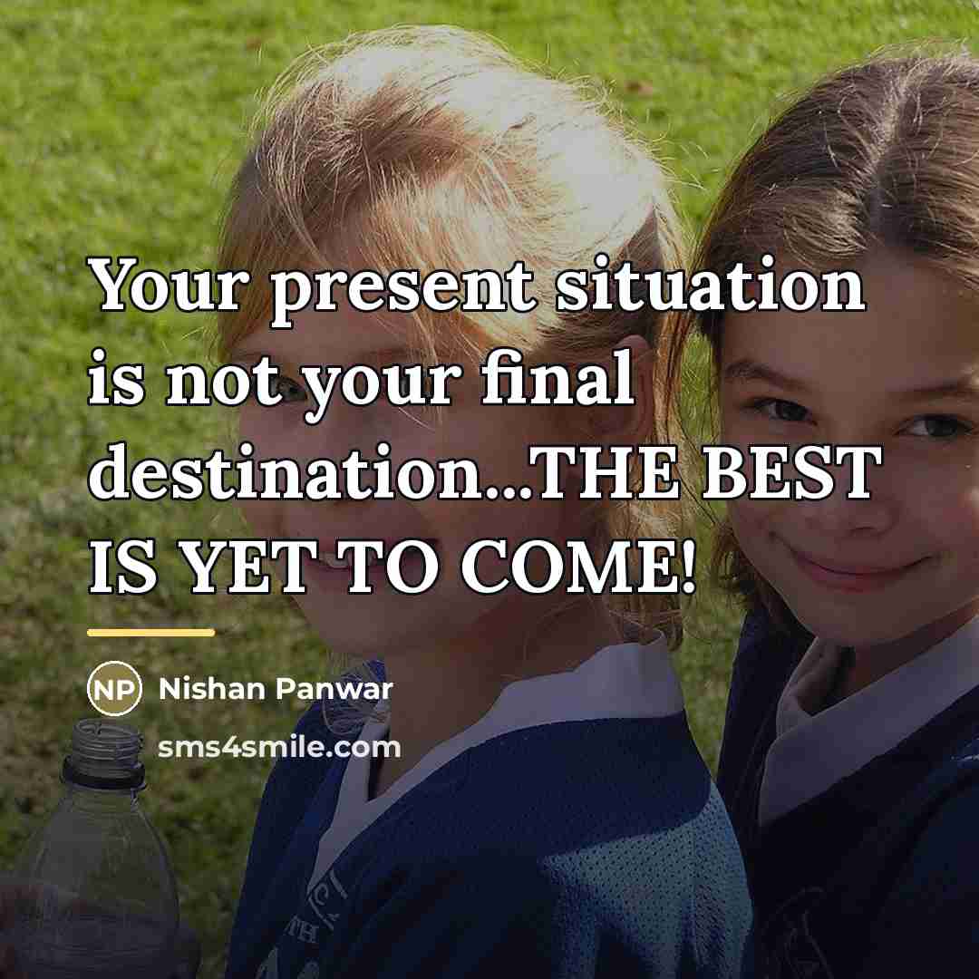 “Your present situation is not your final destination...THE BEST IS…” quote by Nishan Panwar