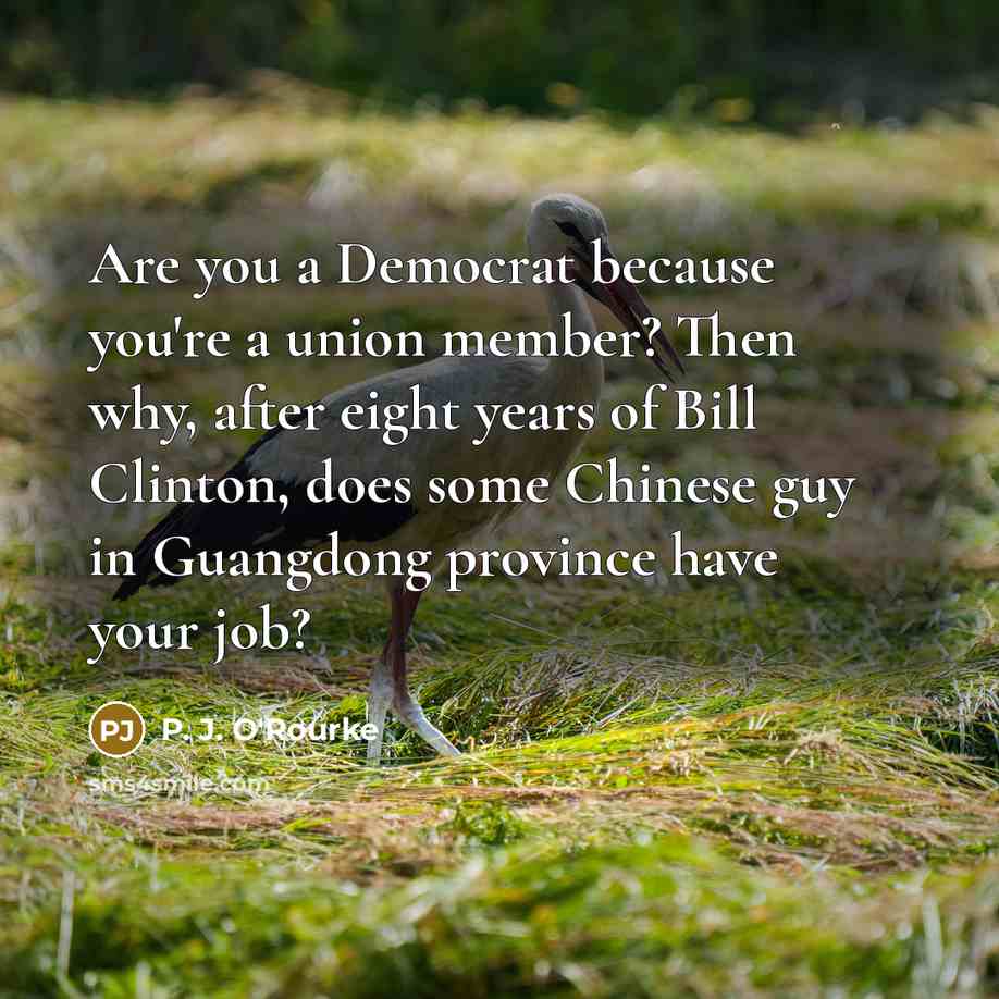 “Are you a Democrat because you're a union member? Then…” quote by P. J. O'Rourke