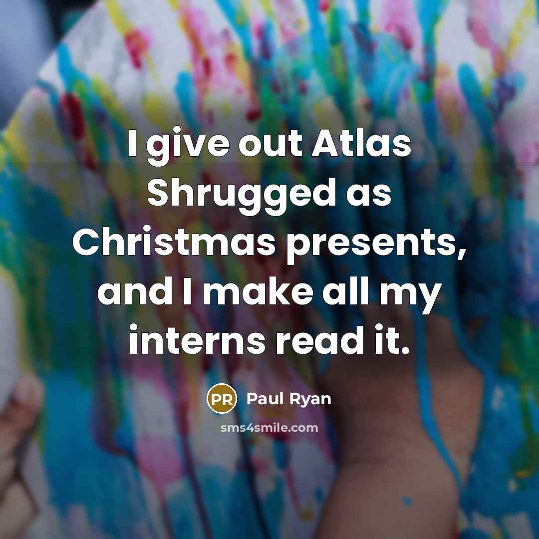 “I give out Atlas Shrugged as Christmas presents, and I…” quote by Paul Ryan