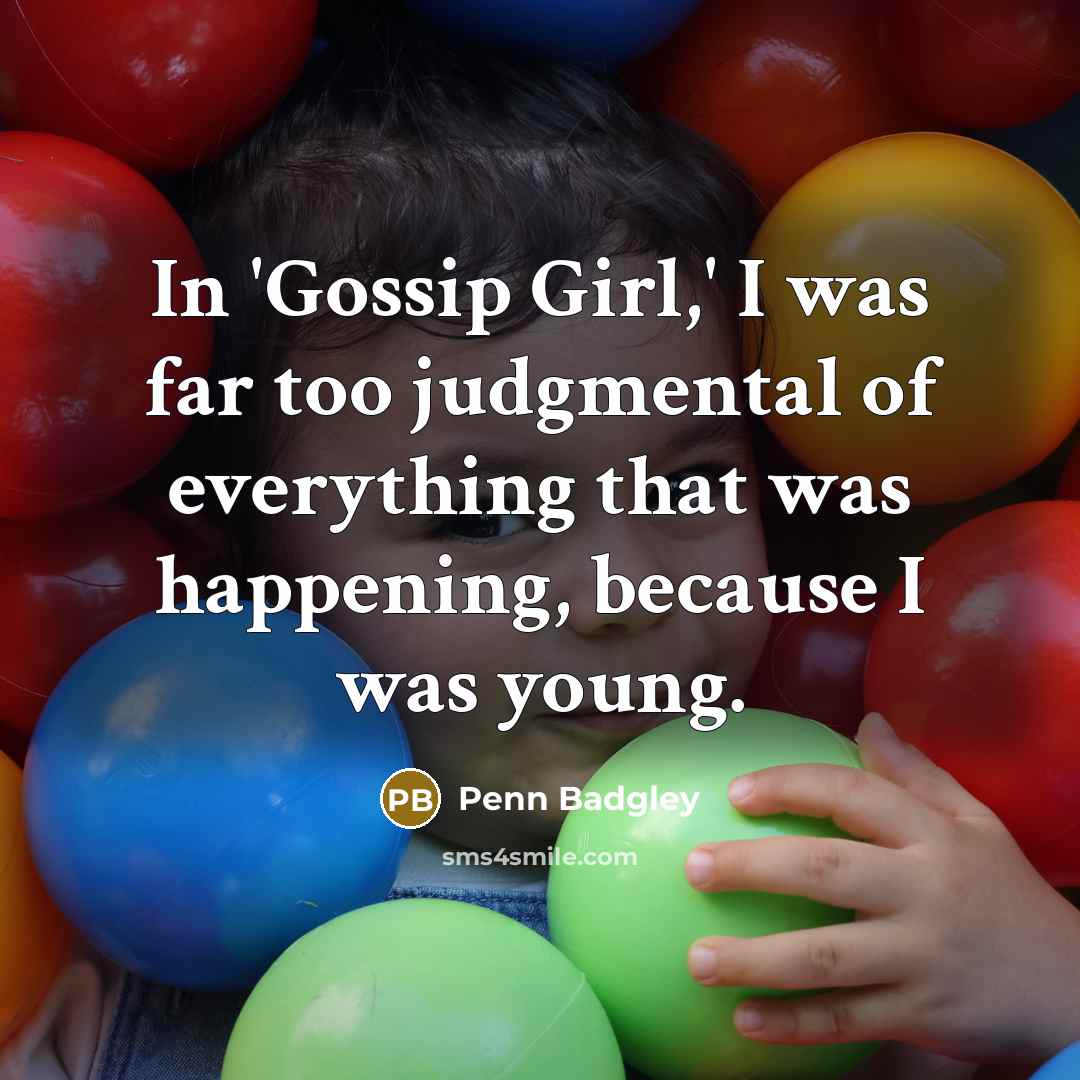 “In 'Gossip Girl,' I was far too judgmental of everything that was happening, because I was young.” quote by Penn Badgley