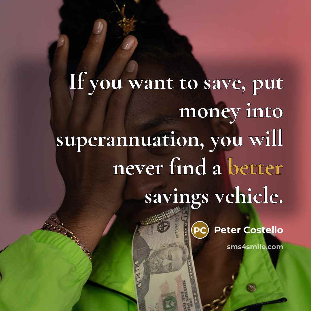 “If you want to save, put money into superannuation, you…” quote by Peter Costello