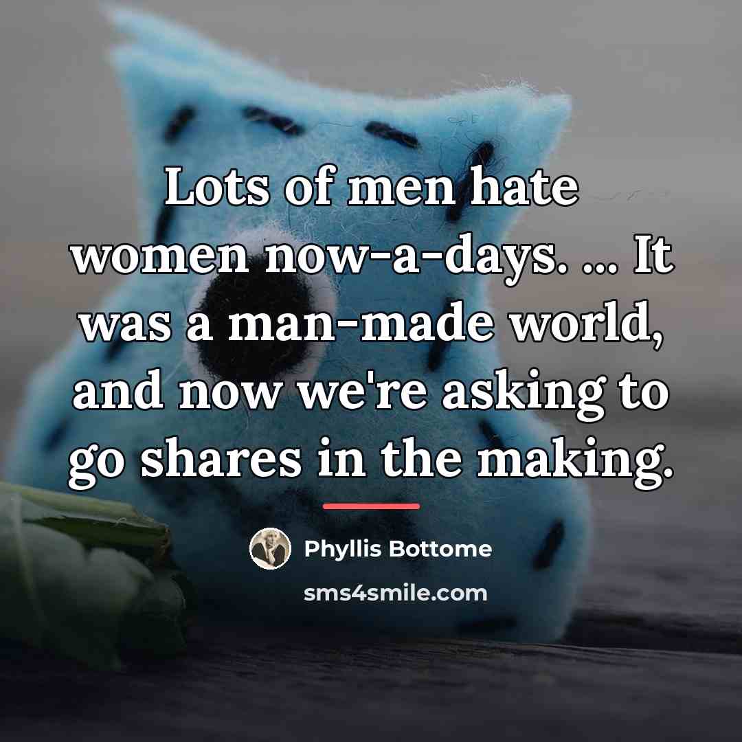 “Lots of men hate women now-a-days. ... It was a…” quote by Phyllis Bottome