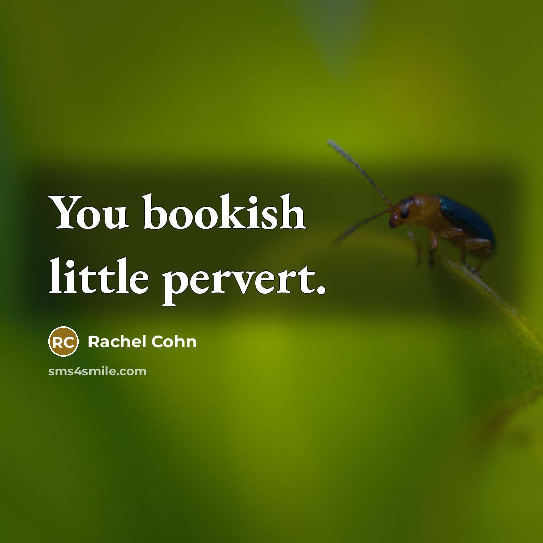 “You bookish little pervert.…” quote by Rachel Cohn