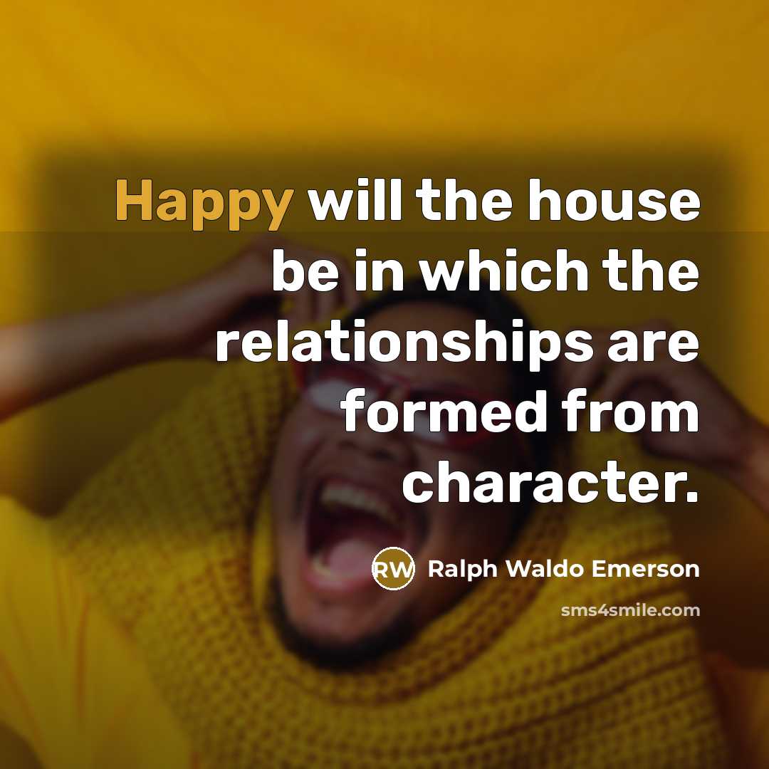 “Happy will the house be in which the relationships are…” quote by Ralph Waldo Emerson