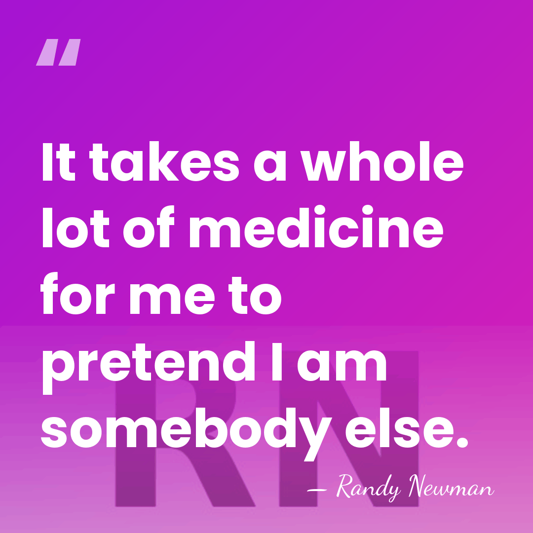 It takes a whole lot of medicine for me to pretend I&hellip; - Randy Newman