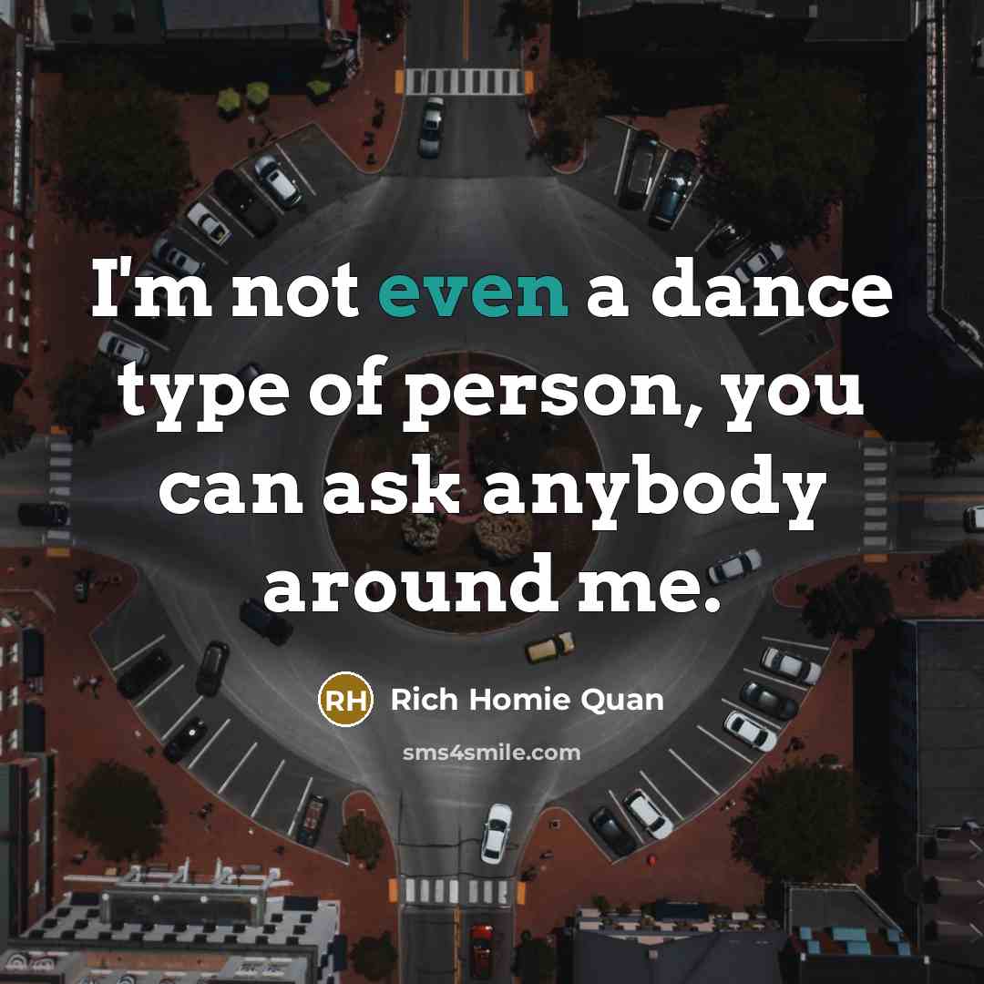 “I'm not even a dance type of person, you can…” quote by Rich Homie Quan
