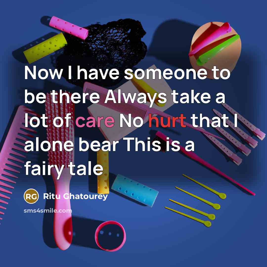 “Now I have someone to be there Always take a lot of care No hurt that I alone bear This is a fairy tale” quote by Ritu Ghatourey
