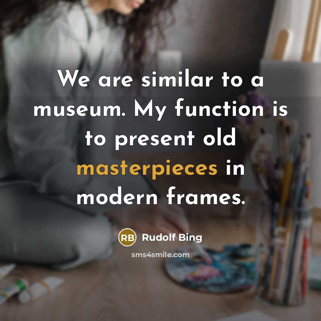 “We are similar to a museum. My function is to present old masterpieces in modern frames.” quote by Rudolf Bing