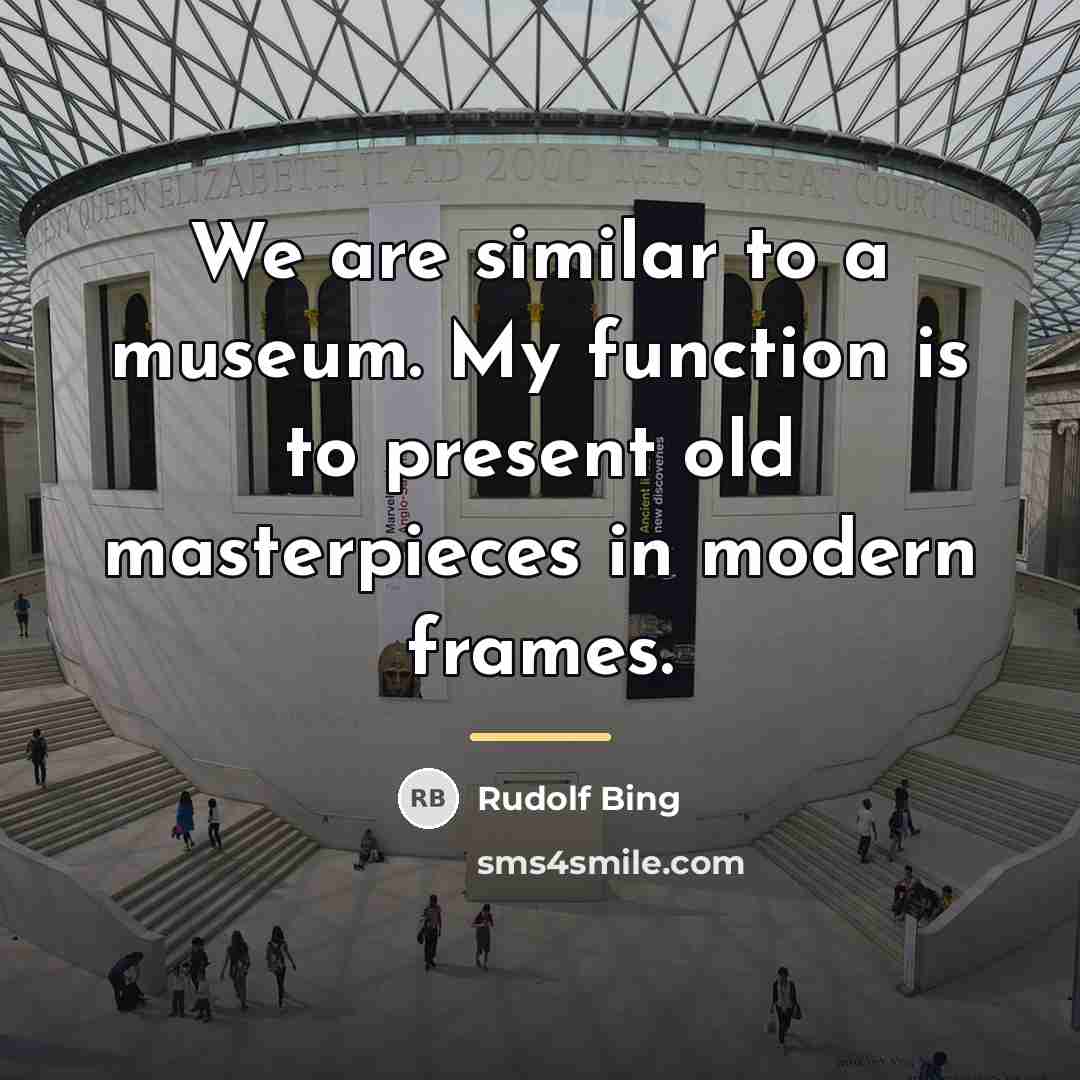 “We are similar to a museum. My function is to…” quote by Rudolf Bing
