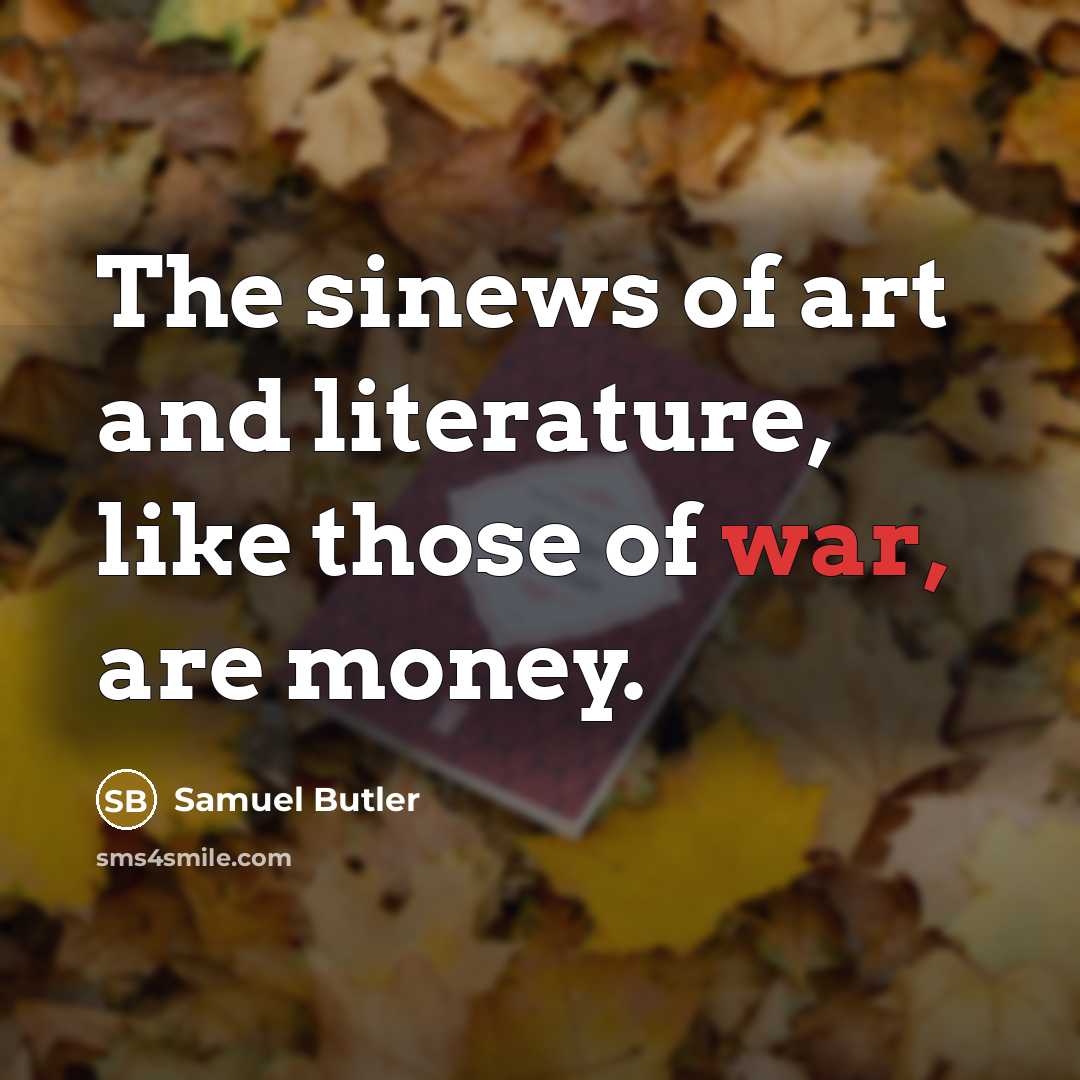 “The sinews of art and literature, like those of war,…” quote by Samuel Butler