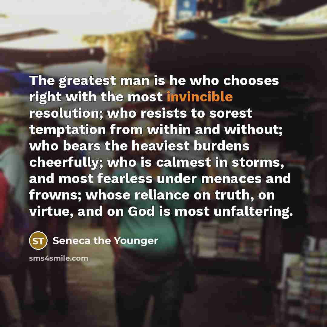 “The greatest man is he who chooses right with the…” quote by Seneca the Younger