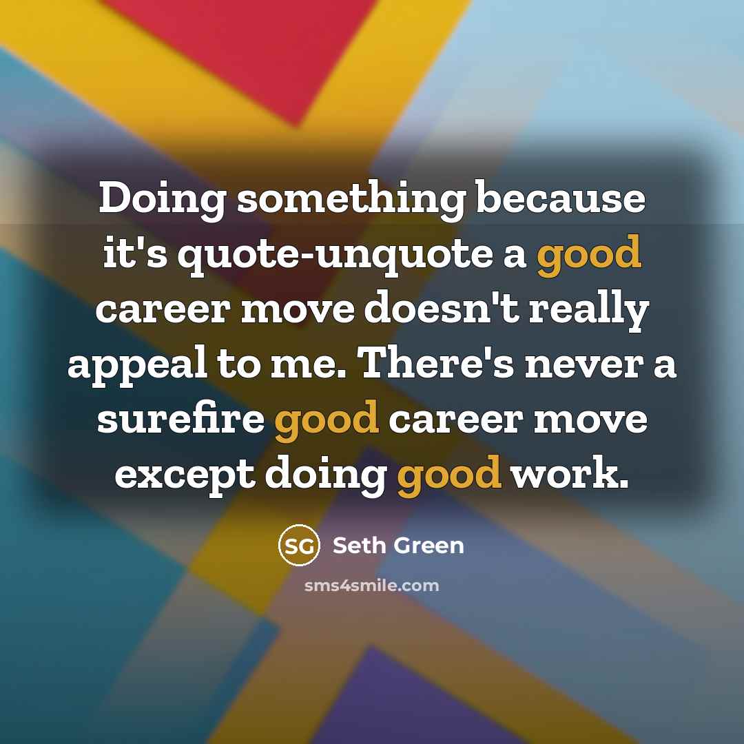 “Doing something because it's quote-unquote a good career move doesn't…” quote by Seth Green
