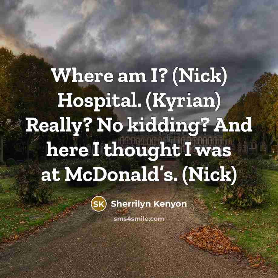 “Where am I? (Nick) Hospital. (Kyrian) Really? No kidding? And…” quote by Sherrilyn Kenyon