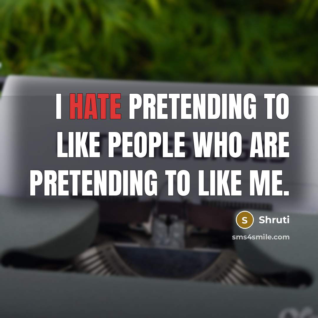 “I hate pretending to like people who are pretending to…” quote by Shruti