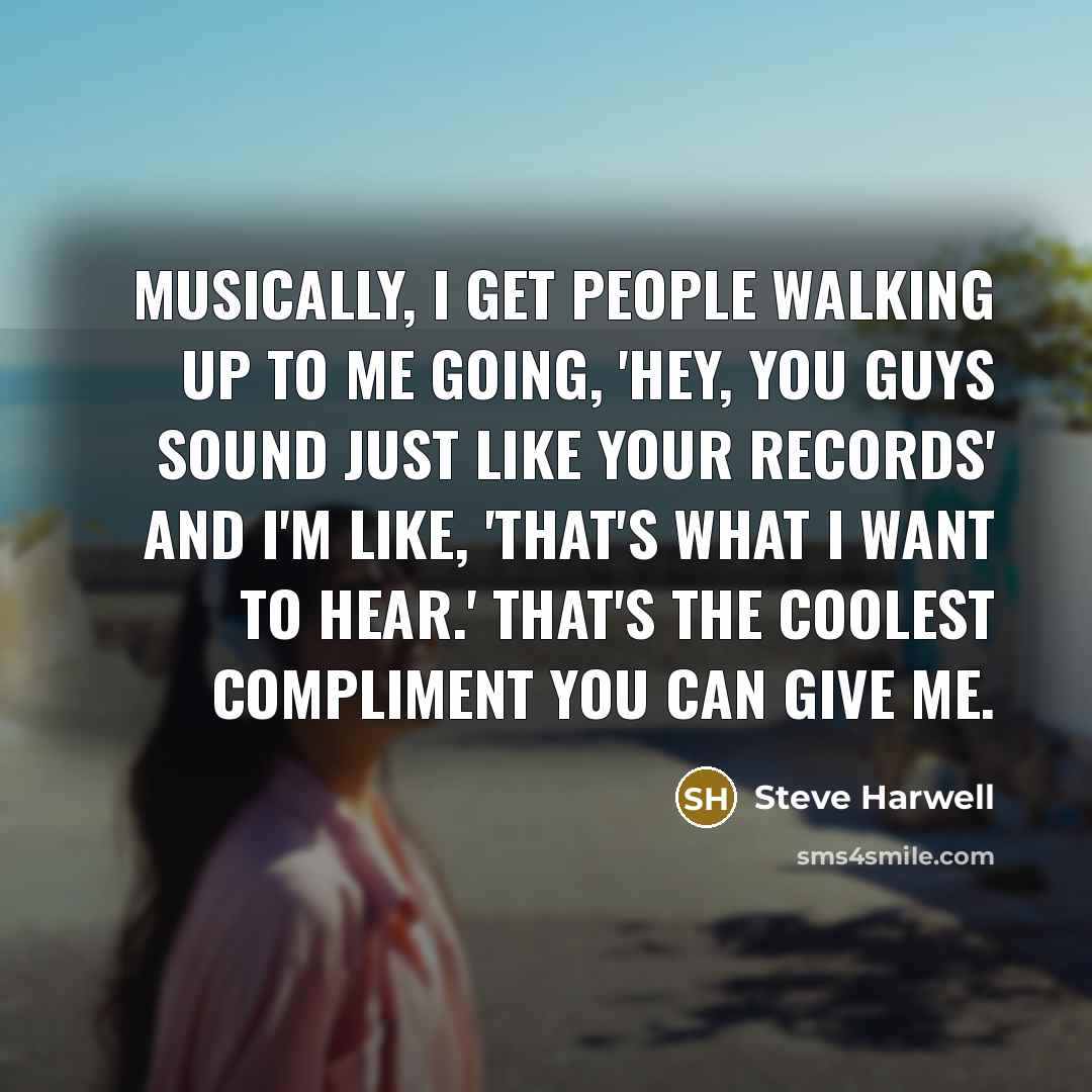 “Musically, I get people walking up to me going, 'Hey,…” quote by Steve Harwell